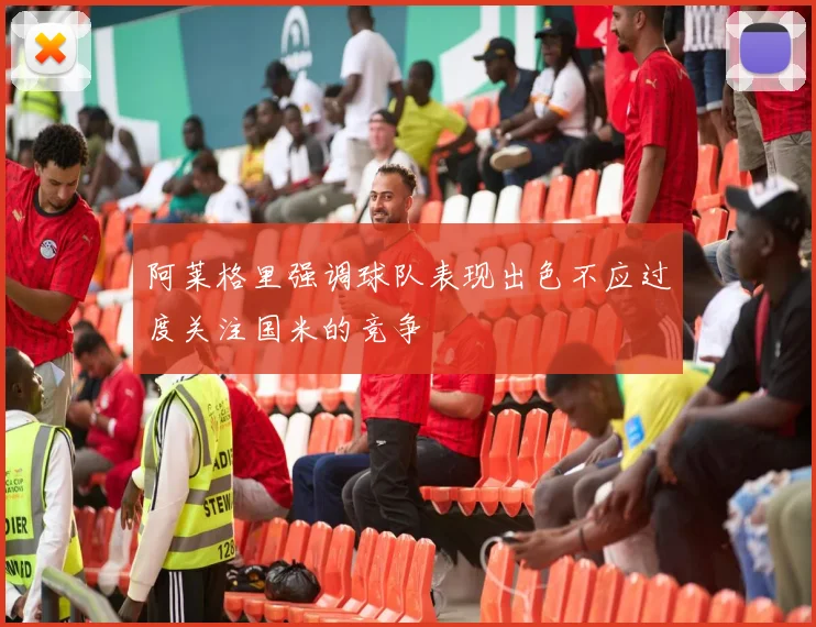 阿莱格里强调球队表现出色不应过度关注国米的竞争