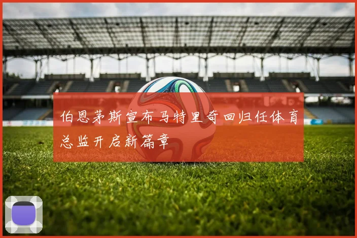 伯恩茅斯宣布马特里奇回归任体育总监开启新篇章