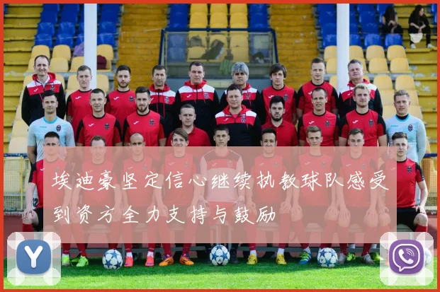 埃迪豪坚定信心继续执教球队感受到资方全力支持与鼓励