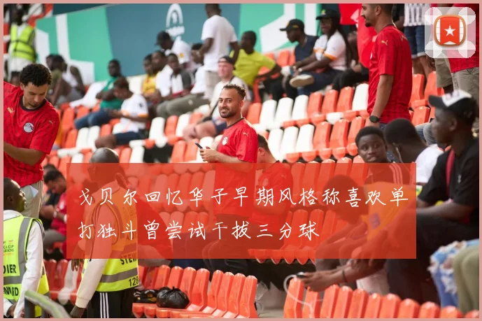 戈贝尔回忆华子早期风格称喜欢单打独斗曾尝试干拔三分球
