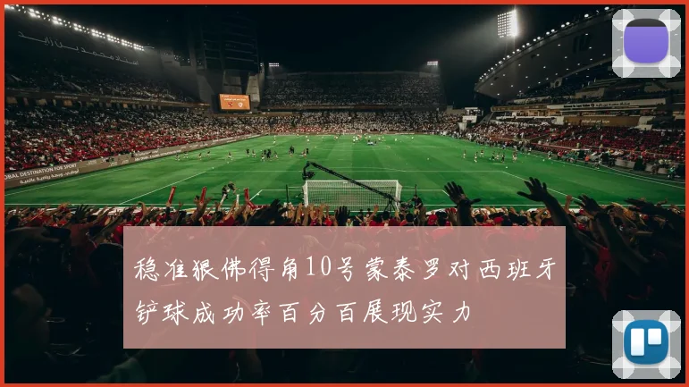 稳准狠佛得角10号蒙泰罗对西班牙铲球成功率百分百展现实力